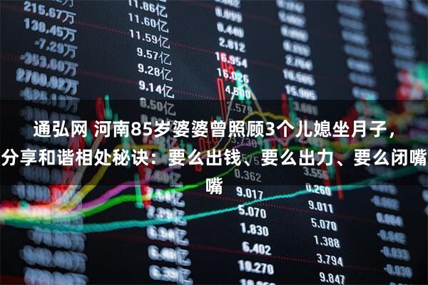 通弘网 河南85岁婆婆曾照顾3个儿媳坐月子，分享和谐相处秘诀：要么出钱、要么出力、要么闭嘴